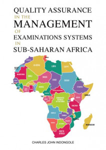 Quality Assurance in the Management of Examinations Systems in Sub-Saharan Africa by Charles John Indongole