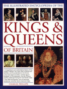 The Illustrated Encyclopedia of the Kings & Queens of Britain by Charles Phillips