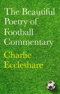The Beautiful Poetry of Football Commentary by Charlie Eccleshare (Hardback)