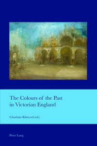 The Colours of the Past in Victorian England (volume 38) by Charlotte Ribeyrol