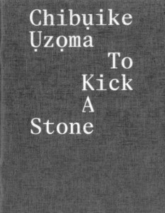 Chibuike Uzoma - To Kick a Stone by Chibuike Uzoma