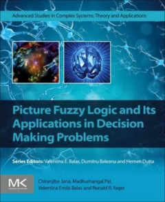 Picture Fuzzy Logic and Its Applications in Decision Making Problems by Chiranjibe Jana