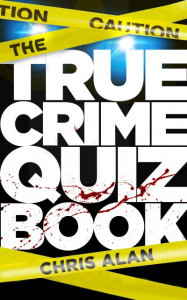 The True Crime Quiz Book by Chris Alan