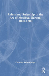 Rulers and Rulership in the Arc of Medieval Europe, 1000-1200 by Christian Raffensperger (Hardback)