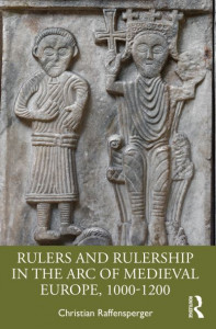 Rulers and Rulership in the Arc of Medieval Europe, 1000-1200 by Christian Raffensperger