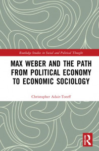 Max Weber and the Path from Political Economy to Economic Sociology by Christopher Adair-Toteff
