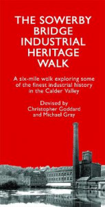 The Sowerby Bridge Industrial Heritage Walk by Christopher Goddard
