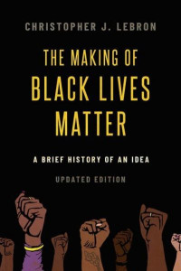 The Making of Black Lives Matter by Christopher J. Lebron (Hardback)