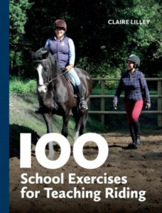 100 School Exercises for Teaching Riding by Claire Lilley