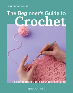 The Beginner's Guide to Crochet by Claire Montgomerie