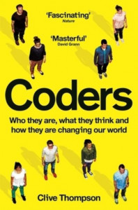 Coders: Who They Are, What They Think and How They Are Changing Our World by Clive Thompson