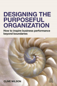 Designing the Purposeful Organization by Clive Wilson