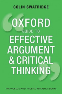 Oxford Guide to Effective Argument and Critical Thinking by Colin Swatridge (AQA A Level Chief Examiner)
