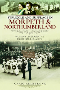 Struggle and Suffrage in Morpeth & Northumberland by Craig Armstrong