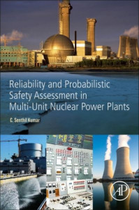 Reliability and Probabilistic Safety Assessment in Multi-Unit Nuclear Power Plants by Senthil C. Kumar