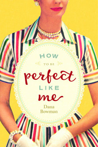 How to Be Perfect Like Me by Dana Bowman