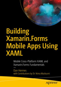 Building Xamarin.Forms Mobile Apps Using XAML: Mobile Cross-Platform XAML and Xamarin.Forms Fundamentals by Dan Hermes