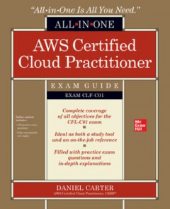 AWS Certified Cloud Practitioner All-In-One Exam Guide (Exam CLF-C01) by Daniel Carter
