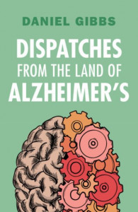 Dispatches from the Land of Alzheimer's by Daniel Gibbs