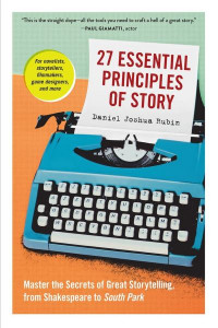 27 Essential Principles of Story by Daniel Joshua Rubin