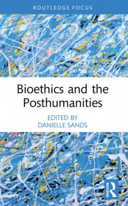 Bioethics and the Posthumanities by Danielle Sands