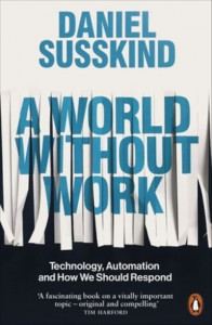 A World Without Work: Technology, Automation and How We Should Respond by Daniel Susskind