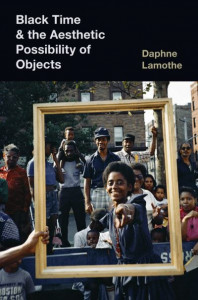 Black Time and the Aesthetic Possibility of Objects by Daphne Mary Lamothe (Hardback)