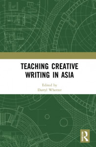 Teaching Creative Writing in Asia by Darryl Whetter