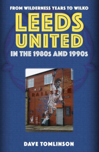 Leeds United in the 1980S and 1990S by Dave Tomlinson