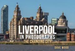 Liverpool in Photographs by Dave Wood