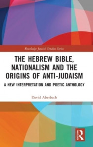 The Hebrew Bible, Nationalism and the Origins of Anti-Judaism by David Aberbach (Hardback)
