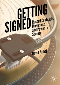 Getting Signed: Record Contracts, Musicians, and Power in Society by David Arditi