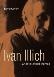 Ivan Illich by David Cayley (Hardback)