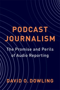 Podcast Journalism by David O. Dowling (Hardback)