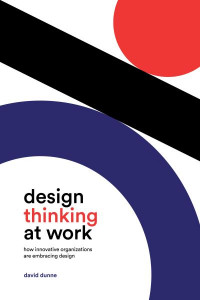 Design Thinking at Work by David Dunne
