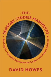 The Sensory Studies Manifesto: Tracking the Sensorial Revolution in the Arts and Human Sciences by David Howes