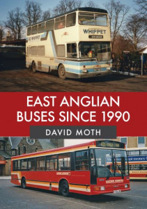 East Anglian Buses Since 1990 by David Moth