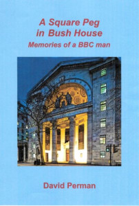 A A Square Peg in Bush House: Memories of a BBC man by David Perman