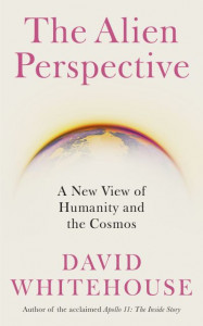 The Alien Perspective: A New View of Humanity and the Cosmos by David Whitehouse (Hardback)