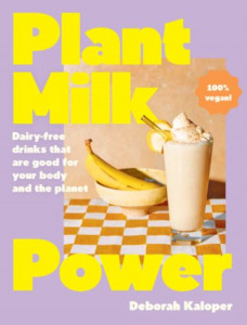 Plant Milk Power: Dairy-Free Drinks That Are Good for Your Body and the Planet, from the Author of Pasta Night and Good Mornings by Deborah Kaloper (Hardback)