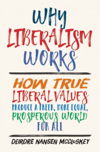 Why Liberalism Works by Deirdre N. McCloskey (Hardback)