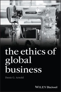The Ethics of Global Business by Denis Gordon Arnold