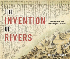 The Invention of Rivers by Dilip da Cunha (Hardback)