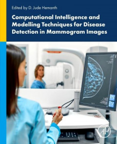 Computational Intelligence and Modelling Techniques for Disease Detection in Mammogram Images by D. Jude Hemanth