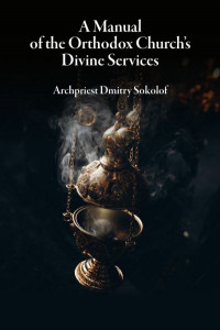 A Manual of the Orthodox Church's Divine Services by Dmitry Sokolof