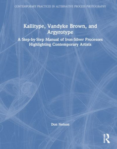 Kallitype, Vandyke Brown, and Argyrotype by Don Nelson (Hardback)