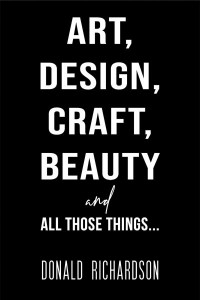 Art, Design, Craft, Beauty and All Those Things... by Donald Richardson