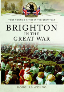 Brighton in the Great War by Douglas D'Enno