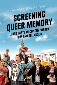 Screening Queer Memory: LGBTQ Pasts in Contemporary Film and Television by Dr Anamarija Horvat (University of Edinburgh, UK)