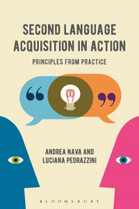 Second Language Acquisition in Action: Principles from Practice by Dr Andrea Nava (Lecturer in English Language and TEFL, University of Milan, Italy)